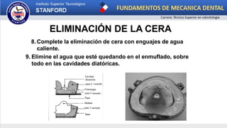 ELIMINACIÓN DE LA CERA
8. Complete la eliminación de cera con enguajes de agua
caliente.
9. Elimine el agua que esté quedando en el enmuflado, sobre
todo en las cavidades diatóricas.
 