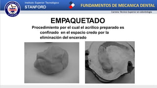 EMPAQUETADO
Procedimiento por el cual el acrílico preparado es
confinado en el espacio credo por la
eliminación del encerado
 