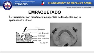 EMPAQUETADO
8.- Humedecer con monómero la superficie de los dientes con la
ayuda de otro pincel.
 