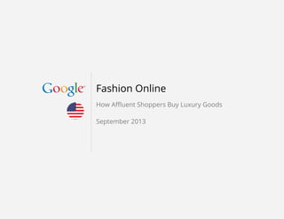 Fashion Online
How Affluent Shoppers Buy Luxury Goods
September 2013
 