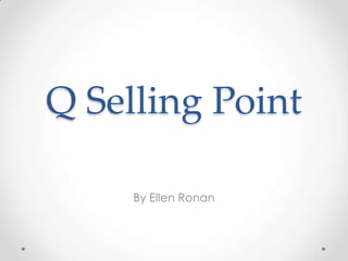 Q Selling Point
By Ellen Ronan

 