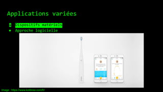 Applications variées
● Dispositifs matériels
● Approche logicielle
Image : https://www.kolibree.com/fr/
 