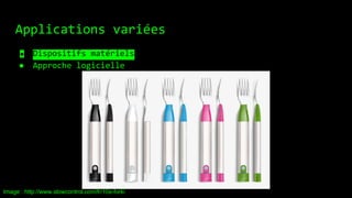 Applications variées
● Dispositifs matériels
● Approche logicielle
Image : http://www.slowcontrol.com/fr/10s-fork/
 