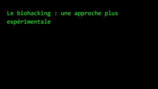 Le biohacking : une approche plus
expérimentale
 