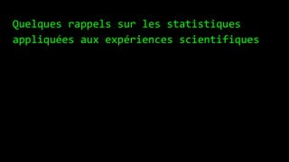 Quelques rappels sur les statistiques
appliquées aux expériences scientifiques
 