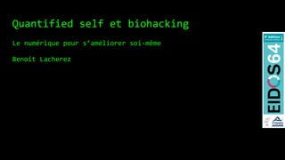 Quantified self et biohacking
Le numérique pour s’améliorer soi-même
Benoit Lacherez
 