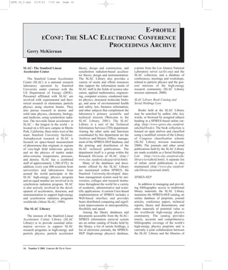 16 Number 5 2001 LIBRARY HI TECH NEWS
SLAC: The Stanford Linear
Accelerator Center
The Stanford Linear Accelerator
Center (SLAC) is a national research
laboratory operated by Stanford
University under contract with the
US Department of Energy (DOE).
Personnel affiliated with SLAC are
involved with experimental and theo-
retical research in elementary particle
physics using electron beams. They
also pursue research in atomic and
solid state physics, chemistry, biology,
and medicine, using synchrotron radia-
tion. The two-mile linear accelerator at
SLAC – the longest in the world – is
located on a 426-acre campus in Menlo
Park, California, three miles west of the
main Stanford University facilities.
Astrophysical research at SLAC is
focused on space-based measurement
of phenomena that originate in regions
of very-high field relativistic gravity
and on the physics of matter under
ultra-extreme temperature, pressure,
and density. SLAC has a combined
staff of approximately 1,300 (FTE). In
addition, every year 800 scientists from
universities and laboratories from
around the world participate in the
SLAC high-energy physics program
and an equal number are involved in its
synchrotron radiation program. SLAC
is also actively involved in the devel-
opment of accelerators, detectors, and
instrumentation to support high-energy
and synchrotron radiation programs
worldwide (About SLAC, 1998).
The SLAC Library
The mission of the Stanford Linear
Accelerator Center Library (SLAC
Library) is to provide essential infor-
mation services to support SLAC
research programs in high-energy and
particle physics, particle accelerator
theory, design and construction, and
synchrotron radiation-based accelera-
tor theory, design and instrumentation.
The SLAC Library also provides a
variety of onsite and offsite resources
that support the information needs of
SLAC staff in the fields of science edu-
cation, applied mathematics, engineer-
ing, computer science, condensed mat-
ter physics, structural molecular biolo-
gy, and areas of environmental health
and safety, law, business information,
and other subjects that complement the
laboratory’s primary scientific and
technical mission (Welcome to the
SLAC Library, 2001). The SLAC
Library is a unit of the Technical
Information Services (TIS) department.
Among the other units and functions
coordinated by this department are the
Archives and History Office, manage-
ment of the SPIRES-HEP database, and
the printing and distribution of the
SLAC technical publications. The
department itself is a group within the
Research Division of SLAC. (http://
www.slac.stanford.edu/grp/rd/rd.html).
Many of the databases and docu-
ments offered by the SLAC Library
are maintained within SPIRES, the
Stanford University-developed data-
base management system used by uni-
versities, colleges and research institu-
tions throughout the world for a variety
of academic, administrative and scien-
tific applications. A current Unix-based
implementation of SPIRES includes a
Web-based interface and provides
faster distributed computing and signif-
icant improvements in interoperability,
flexibility and speed.
Among the library databases and
documents accessible from the SLAC-
SPIRES information retrieval system
are an online catalog of books held by
the library, a list of serials holdings, a
list of electronic journals, the SPIRES-
HEP (high-energy physics) database,
e-prints from the Los Alamos National
Laboratory server (arXiv.org) and the
SLAC collection, and a database of
conferences, meetings and workshops,
related to particle physics and the gen-
eral interests of the high-energy
research community (SLAC Library
mission statement, 2000).
SLAC Library Book Catalog and
Serial Holdings Lists
Books held at the SLAC Library
may be searched by author, title, key
words, or browsed by assigned subject
heading in a SPIRES-based online cat-
alog (http://www-spires.slac.stanford.
edu/find/books). The book collection is
housed on open shelves and classified
using a modified version of the Library
of Congress classification scheme
(SLAC Library mission statement,
2000). The journals and other serial
publications held by the SLAC Library
are made available as a Serial Holdings
List (http://www.slac.stanford.edu/
library/serialhold.html). A separate list
of online serial publications is also
maintained (http://www.slac.stanford.
edu/library/ejournals.html).
SPIRES-HEP
In addition to managing and provid-
ing bibliographic access to traditional
library materials, the SLAC Library
maintains the SPIRES-HEP catalog, an
online database of preprints, journal
articles, conference papers, technical
reports, theses and dissertations, and
other materials of potential value to
the worldwide high-energy physics
community. The catalog provides
timely, accurate and comprehensive
bibliographic coverage of the world’s
high-energy physics preprints and is
currently a joint collaboration between
the SLAC Library and the libraries of
E-PROFILE
ECONF: THE SLAC ELECTRONIC CONFERENCE
PROCEEDINGS ARCHIVE
Gerry McKiernan
LHTN 18_5.qxd 10/6/03 7:53 am Page 16
 