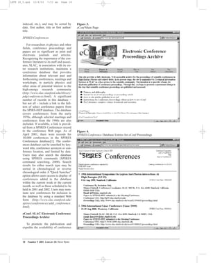 18 Number 5 2001 LIBRARY HI TECH NEWS
indexed, etc.), and may be sorted by
date, first author, title or first author/
title.
SPIRES Conferences
For researchers in physics and other
fields, conference proceedings and
papers are as significant as print and
electronic journals and articles.
Recognizing the importance of the con-
ference literature to its staff and associ-
ates, SLAC, in association with its sis-
ter research institutions, maintains a
conference database that provides
information about relevant past and
forthcoming conferences, meetings and
workshops, in particle physics and
other areas of potential interest to the
high-energy research community
(http://www.slac.stanford.edu/library/
pdg/conferences.html). A significant
number of records in this database –
but not all – include a link to the full-
text of select conference papers from
the SPIRS-HEP database. The database
covers conferences from the early
1970s, although selected meetings and
conferences from the 1960s are also
included. If available, a link is provid-
ed from a SPIRES Conferences record
to the conference Web page. As of
April 2001, there were records for
10,000 conferences in the SPIRES
Conferences database[1]. The confer-
ences database can be searched by key-
word title, conference acronym or con-
ference location, and limited by date.
Users may also search the database
using SPIRES commands (SPIRES
command searching, 2000). Search
results for either search type may be
sorted in chronological or reverse
chronological order. A “Quick Searches”
option allows users access to display of
conferences added to the database
within the current week or the current
month, as well as those scheduled to be
held in 2001 and 2002. Users may nom-
inate new conferences for inclusion in
the database by using a standard Web
form (http://www.slac.stanford.edu/
spires/conferences/add_conference.
html).
eConf: SLAC Electronic Conference
Proceedings Archive
To promote the publication and
expedite the availability of conference
Figure 3.
eConf Main Page
Figure 4.
SPIRES Conference Database Entries for eConf Proceedings
LHTN 18_5.qxd 10/6/03 7:53 am Page 18
 