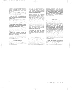 Allen, R.S. (2000), “The magnitude of con-
ference proceedings published in physics
journals”, Special Libraries, Vol. 86 No. 2,
pp. 136-44.
“eConf: Committee” (2000), available at:
http://www.slac.stanford.edu/econf/
committee.html [April 3, 2001].
“eConf: How to cite” (2000), available at:
http://www.slac.stanford.edu/econf/cite.html
[April 3, 2001].
McKiernan, G. (2000), “arXiv.org: the Los
Alamos National Laboratory e-print
server”, International Journal on Grey
Literature, Vol. 1 No. 3, pp. 127-38.
“SLAC Library mission statement” (2000),
available at: http://www.slac.stanford.edu/
library/mission.html [April 3, 2001].
“SPIRES command searching” (2000),
available at: http://www.slac.stanford.edu/
spires/conferences/help.html#command
[April 3, 2001].
“SPIRES help” (undated), available at:
http://www.slac.stanford.edu/spires/hep/
help.shtml [3 April 2001].
“Welcome to the SLAC Library”, (2001),
available at: http://www.slac.stanford.edu/
library/ [April 3, 2001].
FURTHER READING
The following Web-accessible presenta-
tions provide an overview about eConf and
its intended benefits:
• eConf by Pat Kreitz, Director of
Technical Information Services and
Chief Librarian at SLAC, November
2000. [http://www.slac.stanford.edu/
econf/pr/pkeconfkymgrs.html].
• eConf: An Archive for Conference
Proceedings in High-Energy Physics –
www.slac.stanford.edu/econf by M.E.
Peskin, theoretical high-energy physicist
at SLAC and member of the SLAC
eConf Committee, October 2000.
[http://www.slac.stanford.edu/econf/co
mmittee.html].
• eConf: Electronic Conference Pro-
ceedings – www.slac.stanford.edu/
econf by Heath O’Connell. February
2000 [i.e. 2001] [http://www.slac.
stanford.edu/~hoc/eConf.ppt].
• LINAC2000 and eConf by Heath
O’Connell, March 2001. [http://www.
slac.stanford.edu/~hoc/Jacow/jacow.
ppt].
ACKNOWLEDGEMENTS
The author wishes to thank Pat Kreitz,
Director of Technical Information Services
department and Chief Librarian at SLAC,
and Dr Heath O’Connell, SPIRES Database
Manager, for their assistance in preparing
this review. He is particularly grateful to Pat
Kreitz for permission to use the eConf
screen images used in this review and to
Heath O’Connell for his prompt response to
his various technical queries. He also wish-
es to thank Professor Michael E. Peskin,
theoretical high-energy physicist at SLAC,
for his permission to reproduce schematics
of the eConf system.
DISCLAIMER
The screen images and associated text are
published by the Stanford Linear Accelerator
Center, a national research laboratory oper-
ated by Stanford University for the US
Department of Energy. All rights are
reserved. This text may be used and shared
in accordance with the fair-use provisions
of US copyright law, and it may be archived
and redistributed in electronic form, provid-
ed that this entire notice, including copy-
right information, is carried and provided
that the http://www.slac.stanford.edu/econf/
is notified and no fee is charged for access.
Archiving, redistribution or republication of
this text on other terms, in any medium,
requires the consent of the Stanford Linear
Accelerator Center.
Gerry McKiernan (gerrymck@
iastate.edu) is Science and Technology
Librarian and Bibliographer, Iowa
State University Library, Ames, Iowa.
LIBRARY HI TECH NEWS Number 5 2001 23
LHTN 18_5.qxd 10/6/03 7:53 am Page 23
 