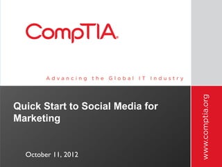 Quick Start to Social Media for
Marketing


  October 11, 2012
 