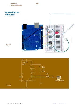 Proyecto 13 138
Lámpara sensible al tacto
MONTANDO EL
CIRCUITO
Figura 1
Traducido by Tino Fernández Cueto http://www.futureworkss.com
 