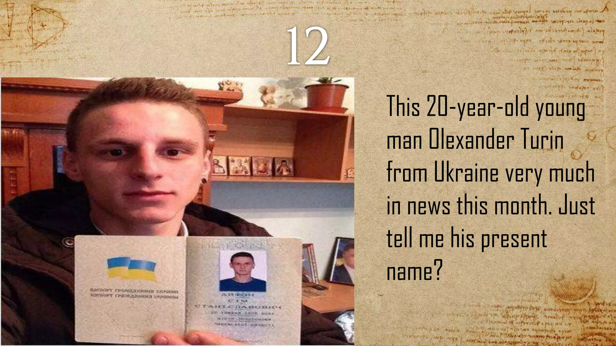 This 20-year-old young
man Olexander Turin
from Ukraine very much
in news this month. Just
tell me his present
name?
 