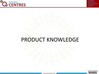 ● LEARNING
● HOSPITALITY
● ENTERTAINMENT
● KIDS CARE
● RETAIL
www.saharaqcentres.com
A business initiative by
• LEARNING
● HOSPITALITY
● ENTERTAINMENT
● KIDS CARE
● RETAIL
www.saharaqcentres.com
A business initiative by
PRODUCT KNOWLEDGE
 