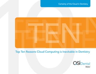 TENTENTENTE
TEN
Certainty of the Cloud in Dentistry
Top Ten Reasons Cloud Computing is Inevitable in Dentistry
 