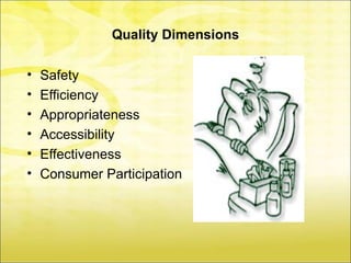 Quality Dimensions

•   Safety
•   Efficiency
•   Appropriateness
•   Accessibility
•   Effectiveness
•   Consumer Participation
 