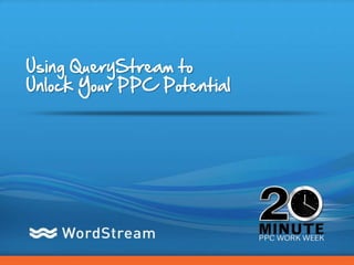 Using QueryStream to
Unlock Your PPC Potential




                            CONFIDENTIAL – DO NOT DISTRIBUTE   1
 