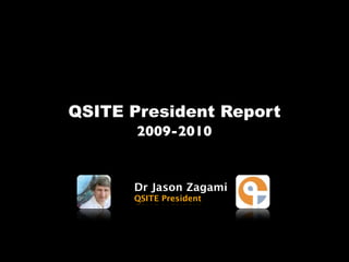 QSITE President Report
       2009-2010


      Dr Jason Zagami
      QSITE President
 