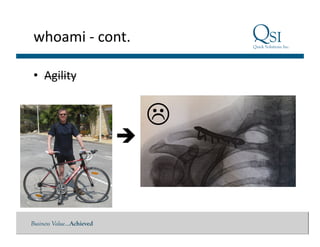 Business Value…Achieved
whoami	
  -­‐	
  cont.	
  
•  Agility	
  
	
  
	
  
 