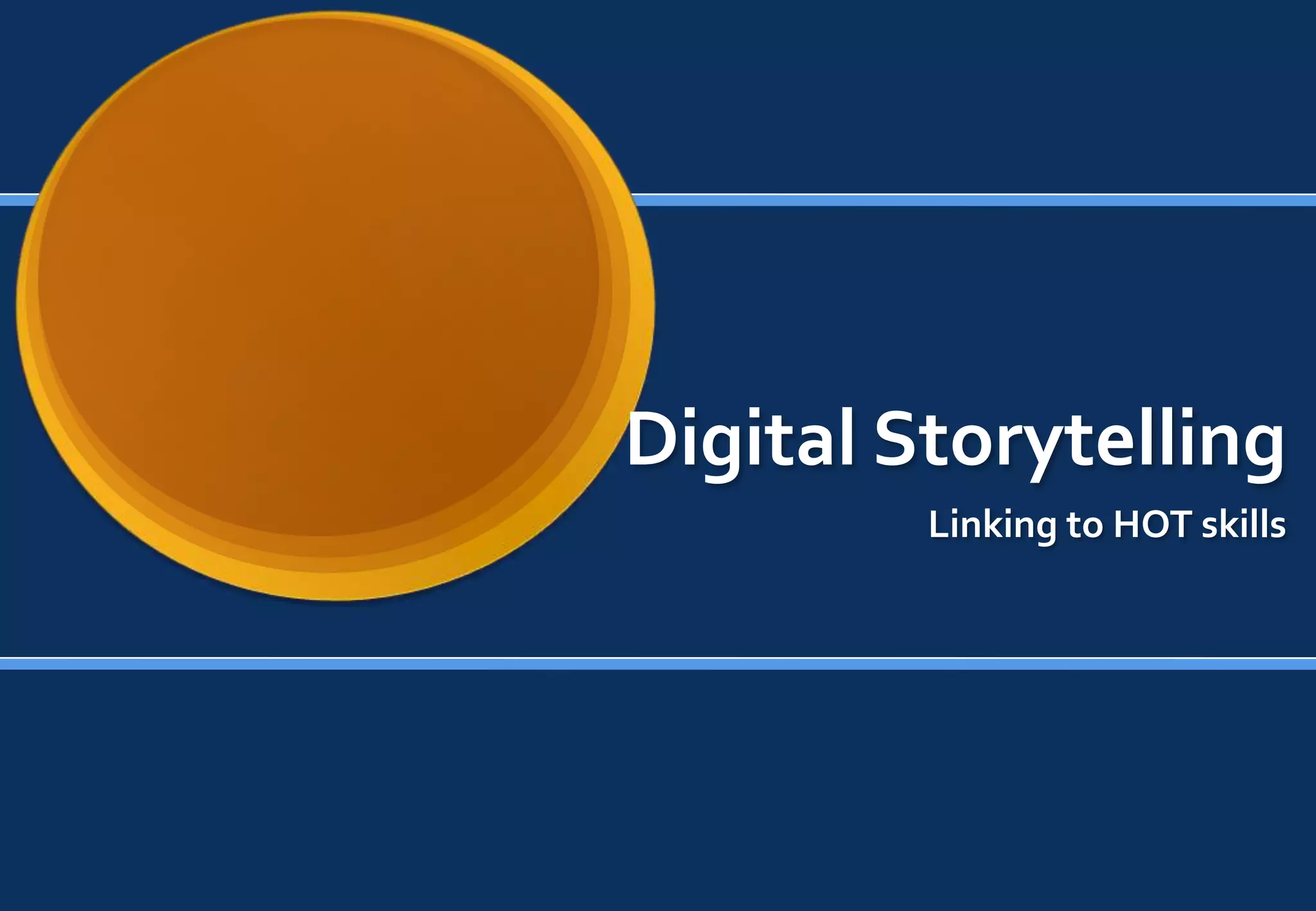 Digital Storytelling
         Linking to HOT skills
 