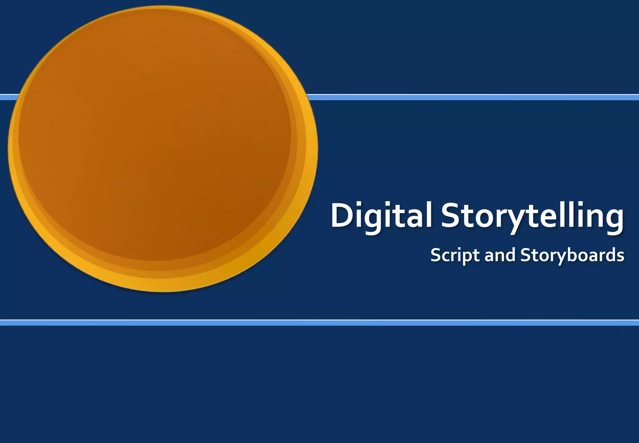 Digital Storytelling
      Script and Storyboards
 