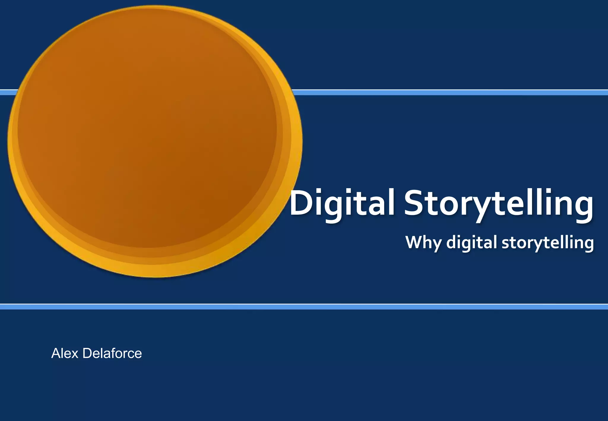 Digital Storytelling
                        Why digital storytelling




Alex Delaforce
 