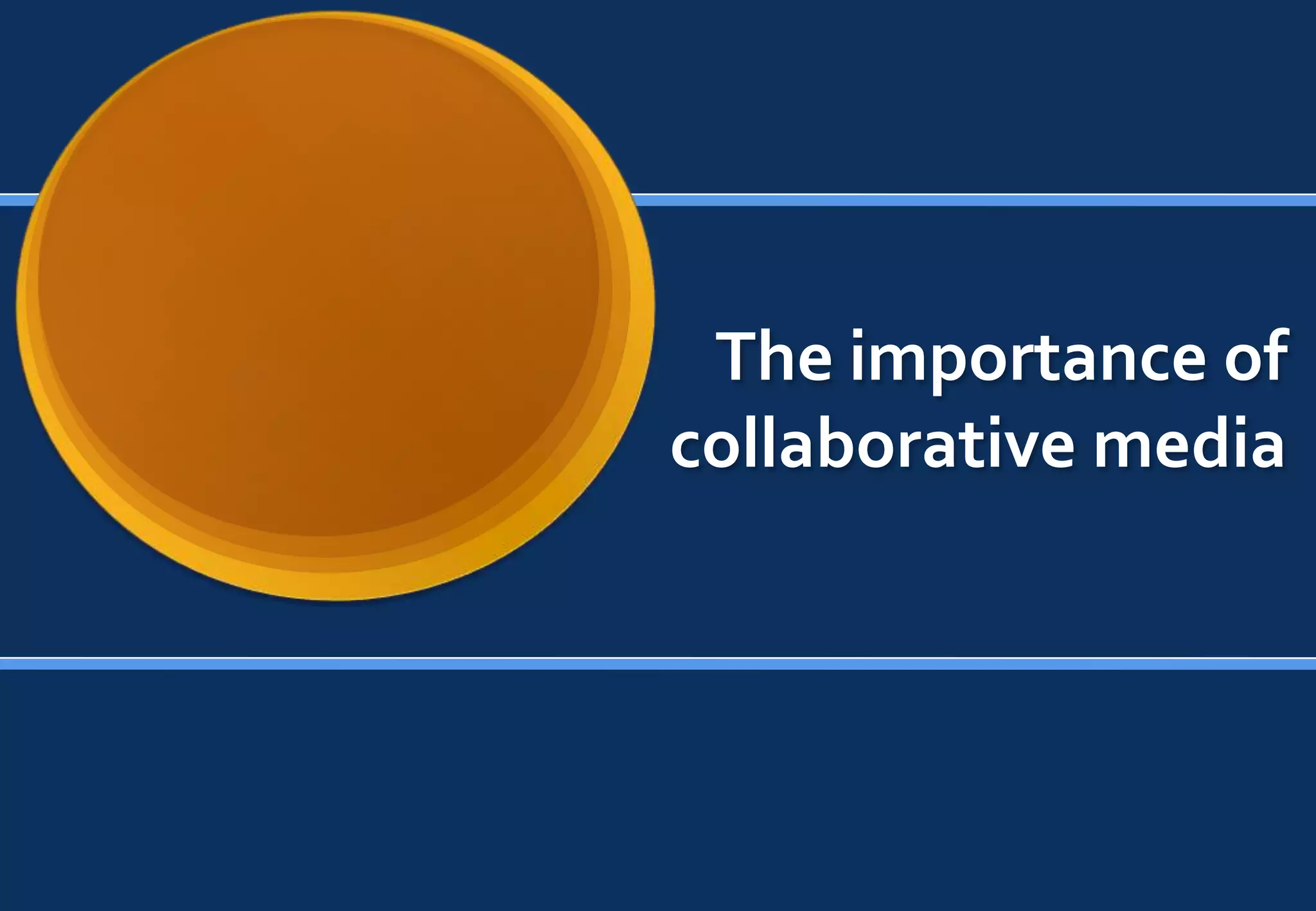 The importance of
collaborative media
 