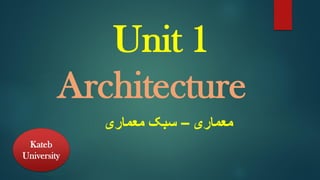 Unit 1
Architecture
‫معماری‬
–
‫معماری‬ ‫سبک‬
Kateb
University
 