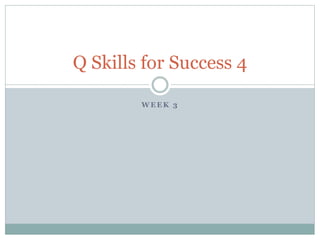 Q Skills for Success 4 
WEEK 3 
 