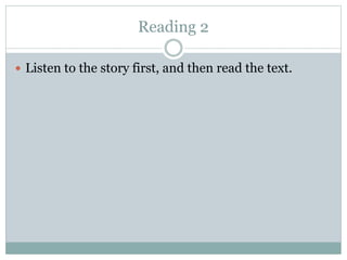 Reading 2 
 Listen to the story first, and then read the text. 
 