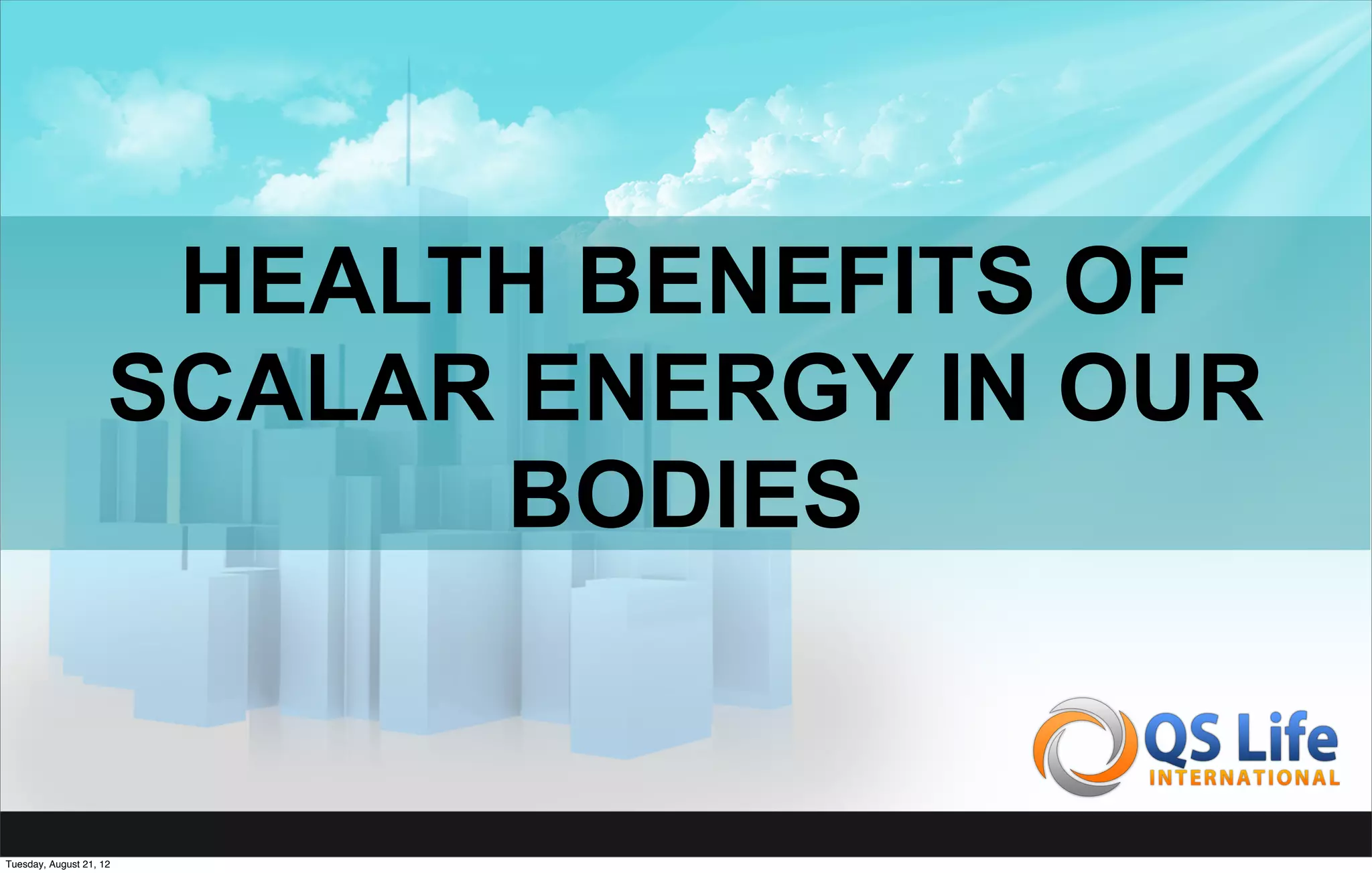 HEALTH BENEFITS OF
                     SCALAR ENERGY IN OUR
                           BODIES


Tuesday, August 21, 12
 