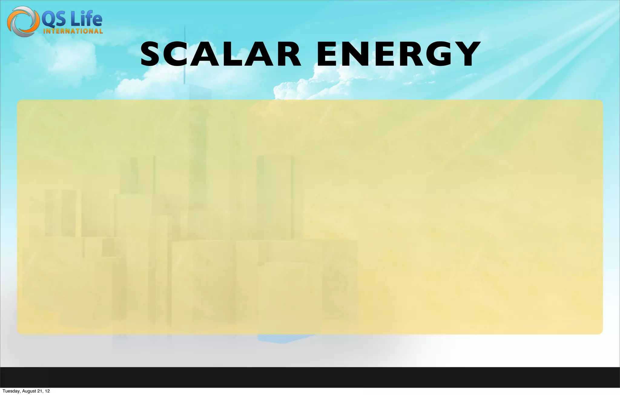 SCALAR ENERGY




Tuesday, August 21, 12
 