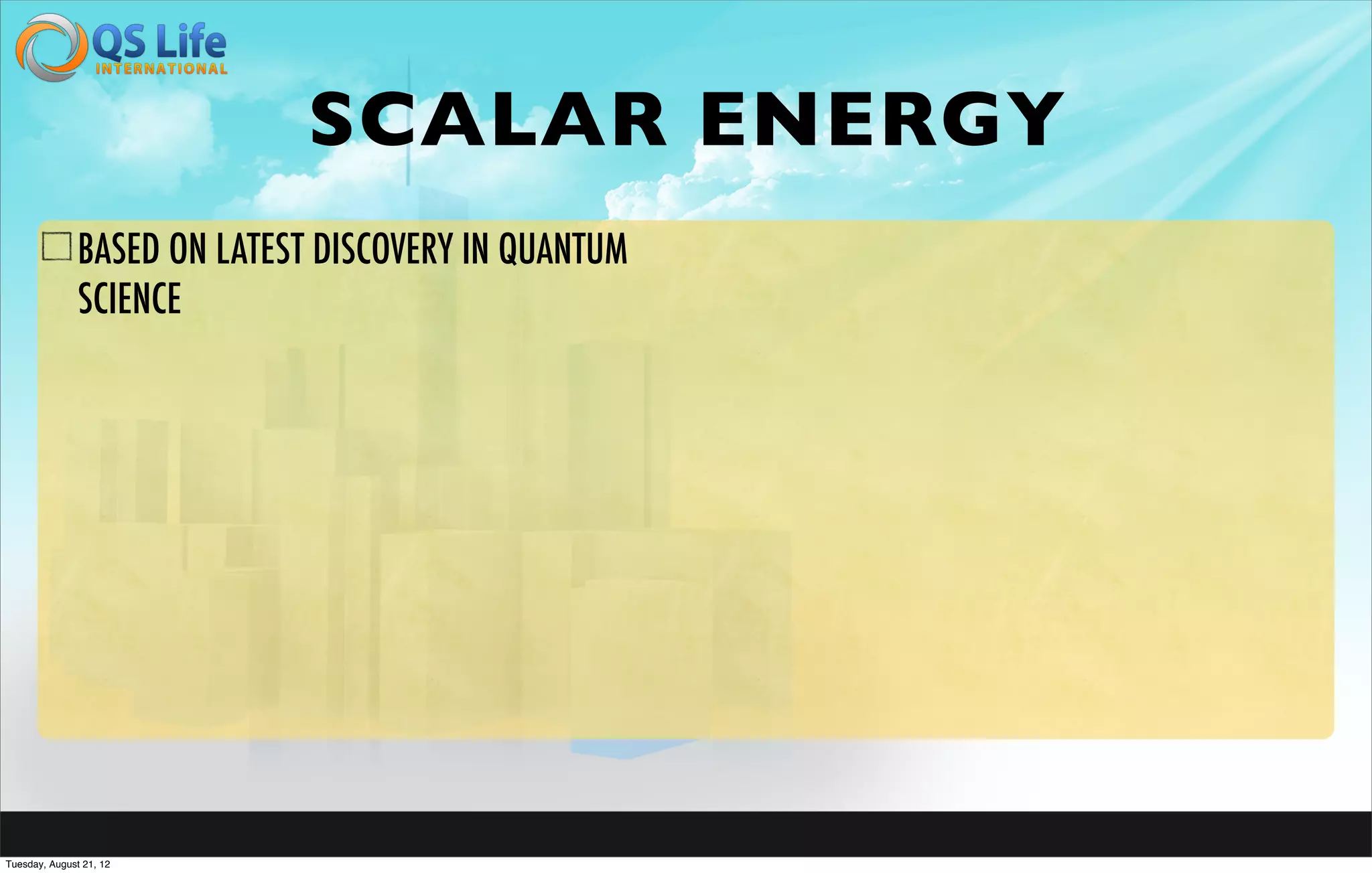 SCALAR ENERGY
               BASED ON LATEST DISCOVERY IN QUANTUM
               SCIENCE




Tuesday, August 21, 12
 