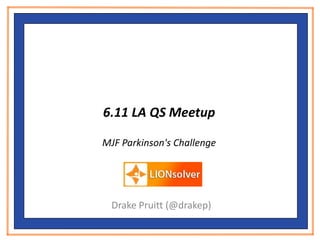 6.11 LA QS Meetup
MJF Parkinson's Challenge
Drake Pruitt (@drakep)
 