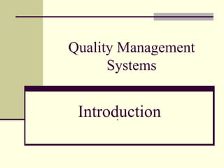 Quality Management
      Systems


 Introduction
       .
 