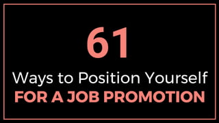 61
Ways to Position Yourself
FOR A JOB PROMOTION
 
