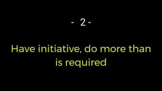 - 2 -
Have initiative, do more than
is required
 