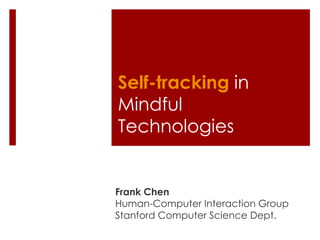 Self-tracking in
Mindful
Technologies


Frank Chen
Human-Computer Interaction Group
Stanford Computer Science Dept.
 