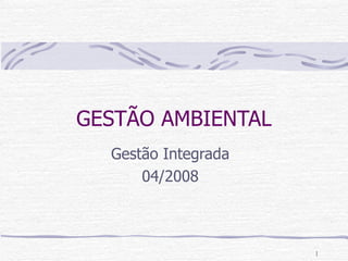 GESTÃO AMBIENTAL Gestão Integrada 04/2008 