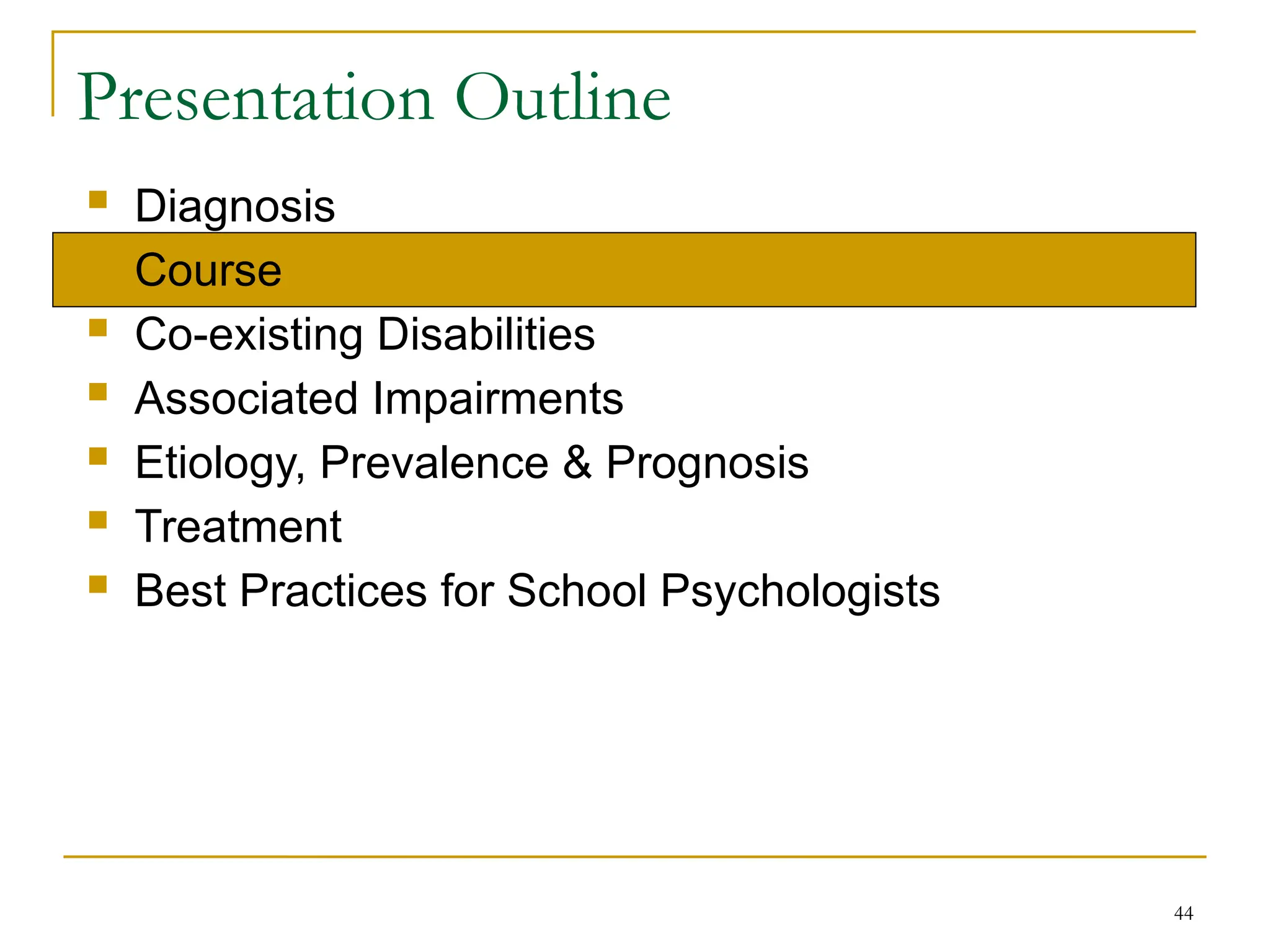 44
Presentation Outline
 Diagnosis
 Course
 Co-existing Disabilities
 Associated Impairments
 Etiology, Prevalence & Prognosis
 Treatment
 Best Practices for School Psychologists
 