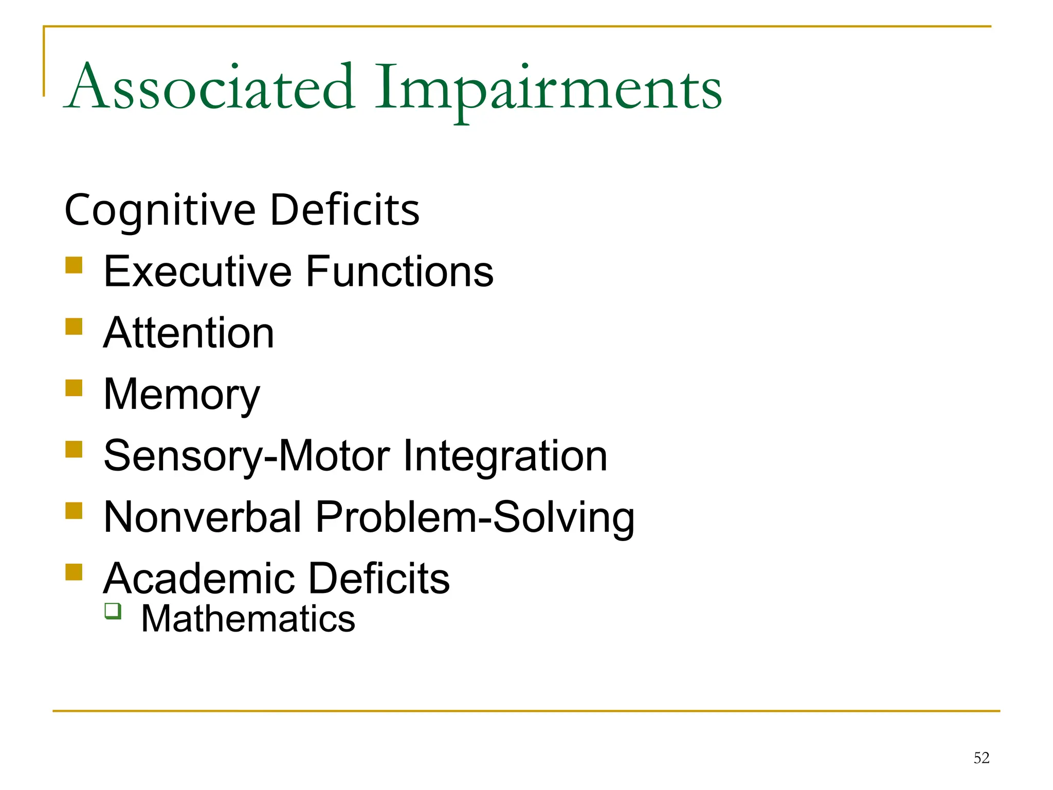 52
Associated Impairments
Cognitive Deficits
 Executive Functions
 Attention
 Memory
 Sensory-Motor Integration
 Nonverbal Problem-Solving
 Academic Deficits

Mathematics
 