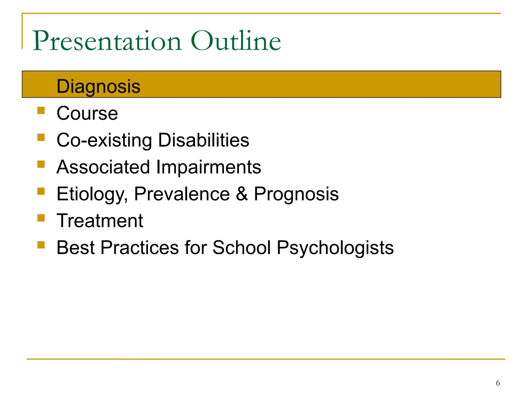 6
Presentation Outline
 Diagnosis
 Course
 Co-existing Disabilities
 Associated Impairments
 Etiology, Prevalence & Prognosis
 Treatment
 Best Practices for School Psychologists
 