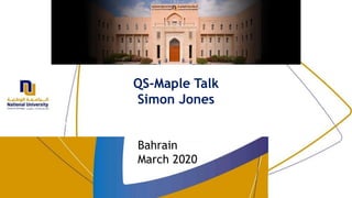 QS-Maple Talk
Simon Jones
Bahrain
March 2020
 
