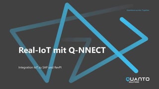 Experience success. Together.
Real-IoT mit Q-NNECT
Integration IoT zu SAP und RevPI
 