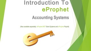 Introduction To
eProphet
Accounting Systems
(Also available separately: eProphet.NET Store Systems and eProphet Payroll)
 