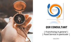 | Franchising in general |
| Food Service in particular |
- Since 2012 -
QSR CONSULTANT
 