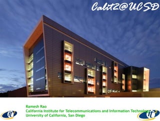 Calit2@UCSD




Ramesh Rao
California Institute for Telecommunications and Information Technology
University of California, San Diego
 