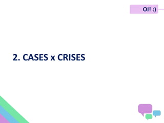 OI! :)
2. CASES x CRISES
 