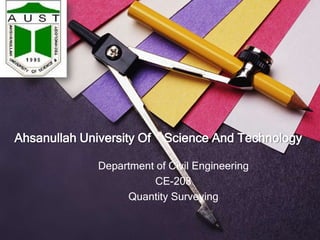 Ahsanullah University Of

Science And Technology

Department of Civil Engineering
CE-208
Quantity Surveying

 