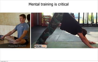 Mental training is critical
Photos from SEALFIT
Thursday, March 21, 13
 