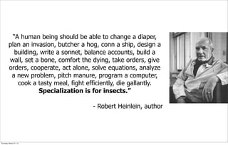 “A human being should be able to change a diaper,
plan an invasion, butcher a hog, conn a ship, design a
building, write a...